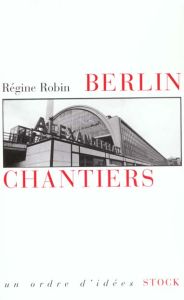 Berlin chantiers. Essai sur les passés fragiles - Robin Régine