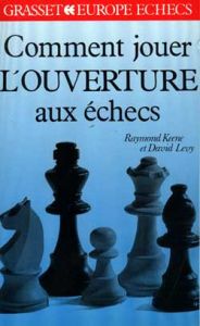 Comment jouer l'ouverture aux échecs - Keene Raymond - Levy David