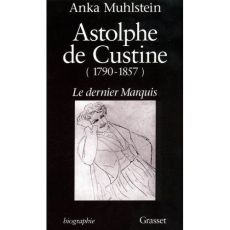 Astolphe de Custine (1790-1857). Le dernier marquis - Muhlstein Anka