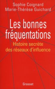 LES BONNES FREQUENTATIONS. Histoire secrète des réseaux d'influence - Coignard Sophie - Guichard Marie-Thérèse