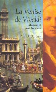 La Venise de Vivaldi. Musique et fêtes baroques - Barbier Patrick