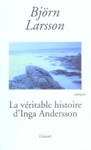 La véritable histoire d'Inga Andersson - Larsson Björn - Bouquet Philippe