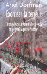 Exorciser la terreur. L'incroyable et interminable procès du général Augusto Pinochet - Dorfman Ariel - Girod Marie-France