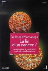 La fin du cancer ? Les espoirs de la vaccination contre les papillomavirus - Monsonégo Joseph