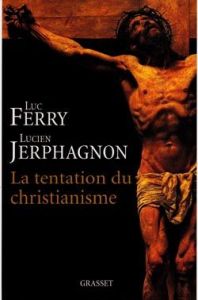 La tentation du christianisme - Ferry Luc - Jerphagnon Lucien