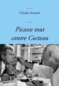 Picasso tout contre Cocteau - Arnaud Claude