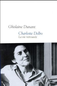 Charlotte Delbo. La vie retrouvée - Dunant Ghislaine
