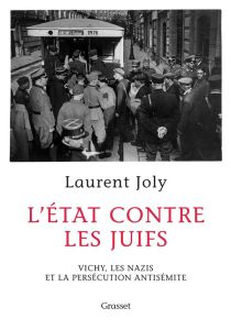 L'Etat contre les juifs. Vichy, les nazis et la persécution antisémite (1940-1944) - Joly Laurent