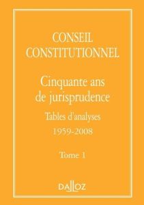Cinquante ans de jurisprudence. Tome 1, Tables d'analyses (1959-2008) - CONSEIL CONSTITUTION