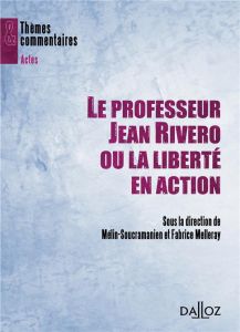 Le professeur Jean Rivero ou la liberté en action - Melleray Fabrice - Mélin-Soucramanien Ferdinand