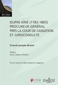 Dupin Aîné (1783-1865), procureur général près la Cour de cassation et jurisconsulte - Brami Franck Joseph - Lefebvre-Teillard Anne