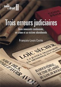 Trois erreurs judiciaires. Deux innocents condamnés, un crime et sa victime abandonnés - Coste François-Louis
