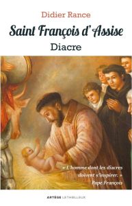 Saint François d'Assise, diacre. L'homme dont les diacres doivent s'inspirer (Pape François) - Rance Didier