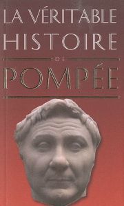 La véritable histoire de Pompée - Dupont Claude