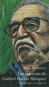 Les portraits de Gabriel Garcia Marquez. La répétition et la différence - Ordine Nuccio - Hersant Luc