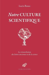 Notre culture scientifique. Le monde antique en héritage - Russo Lucio - Houlou-Garcia Antoine