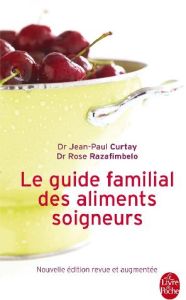 Le Guide familial des aliments soigneurs. Edition revue et augmentée - Curtay Jean-Paul - Razafimbelo Rose