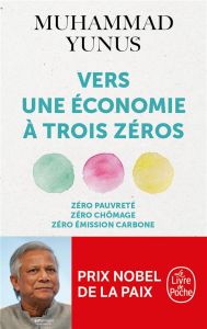 Vers une économie à trois zéros. Zéro pauvreté, zéro chômage, zéro émission de carbonne - Yunus Muhammad - Lebleu Olivier - Weber Karl
