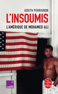L'insoumis. L'Amérique de Mohamed Ali - Perrignon Judith