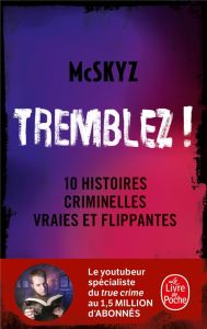 Tremblez ! 10 histoires criminelles vraies et flippantes - MCSKYZ