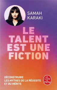 Le talent est une fiction. Déconstruire les mythes de la réussite et du mérite - Karaki Samah
