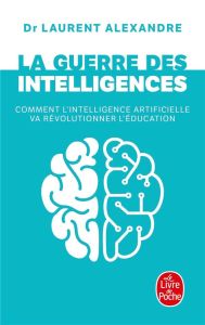 La guerre des intelligences. Comment l'intelligence artificielle va révolutionner l'éducation - Alexandre Laurent