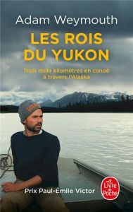 Les rois du Yukon. Trois mille kilomètres en canoë à travers l'Alaska - Weymouth Adam - Boudard Bruno