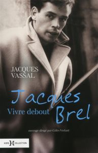Jacques Brel. Vivre debout - Vassal Jacques
