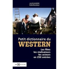 Petit dictionnaire du western. Les films, les réalisateurs, les acteurs en 250 entrées - Raveleau Alexandre