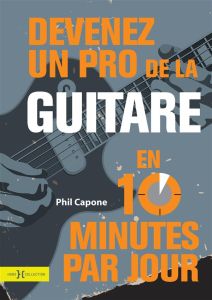 Devenez un pro de la guitare en 10 minutes par jour. Avec 1 CD audio - Capone Phil - Nollet Baptiste