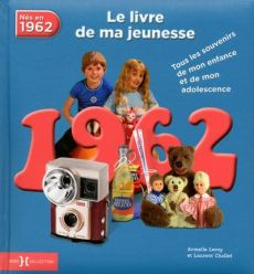 Nés en 1962, le livre de ma jeunesse. Tous les souvenirs de mon enfance et de mon adolescence - Leroy Armelle - Chollet Laurent