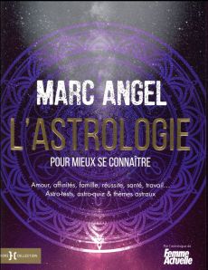 L'astrologie pour mieux se connaître. Amour, affinités, famille, réussite, santé, travail... Astro-t - Angel Marc