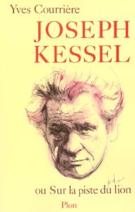 Joseph Kessel ou Sur la piste du lion - Courrière Yves