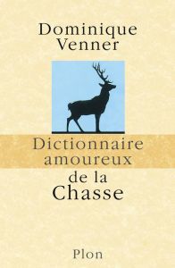 Dictionnaire amoureux de la chasse - Venner Dominique