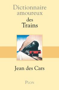 Dictionnaire amoureux des trains - Des Cars Jean - Bouldouyre Alain