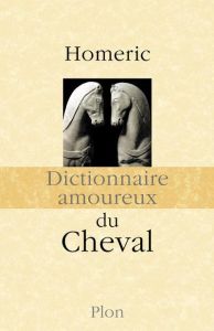 Dictionnaire amoureux du Cheval - HOMERIC/BOULDOUYRE