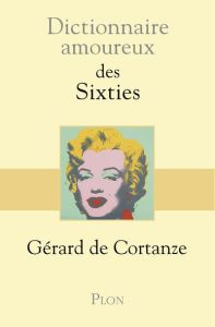 Dictionnaire amoureux des sixties - Cortanze Gérard de - Bouldouyre Alain