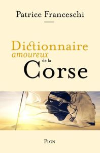Dictionnaire amoureux de la Corse - Franceschi Patrice - Bouldouyre Alain
