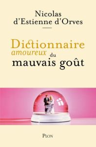 Dictionnaire amoureux du mauvais goût - Estienne d'Orves Nicolas d' - Bouldouyre Alain