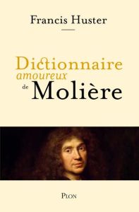 Dictionnaire amoureux de Molière - Huster Francis - Bouldouyre Alain