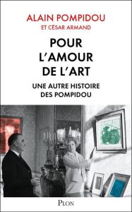 Pour l'amour de l'art. Une autre histoire des Pompidou - Pompidou Alain - Armand César - Lasvignes Serge