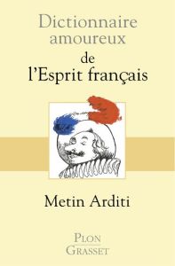 Dictionnaire amoureux de l'esprit français - Arditi Metin - Bouldouyre Alain
