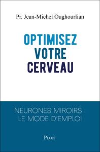 Optimisez votre cerveau. Neurones miroirs : le mode d'emploi - Oughourlian Jean-Michel - Gavache Emmanuel