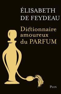 Dictionnaire amoureux du parfum. Edition collector - Feydeau Elisabeth de - Bouldouyre Alain