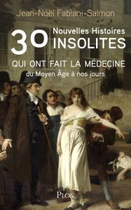 30 nouvelles histoires insolites qui ont fait la médecine du Moyen Age à nos jours - Fabiani-Salmon Jean-Noël - Bouldouyre Alain