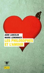 Les philosophes et l'amour. Aimer de Socrate à Simone de Beauvoir - Lancelin Aude - Lemonnier Marie