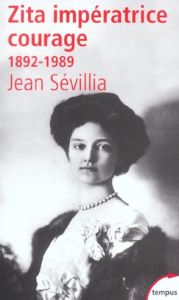 Zita impératrice courage, 1892-1989 - Sévillia Jean