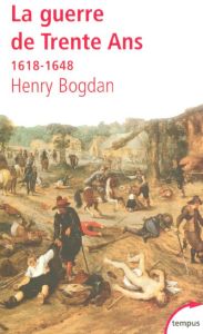 La Guerre de Trente Ans. 1618-1648 - Bogdan Henry