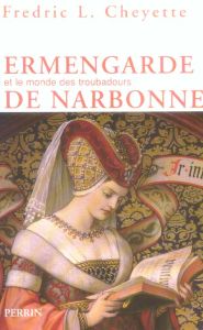 Ermengarde de Narbonne. Et le monde des troubadours - Cheyette Fredric Lawrence - Carlier Aude