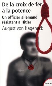De la croix de fer à la potence. Un officier allemand résistant à Hitler - Kageneck August von